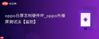 oppo白屏怎判硬件坏_oppo外接屏测试法【鉴别】
