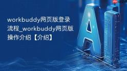 workbuddy网页版登录流程_workbuddy网页版操作介绍【介绍】