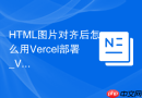 HTML图片对齐后怎么用Vercel部署_Vercel一键部署静态HTML教程
