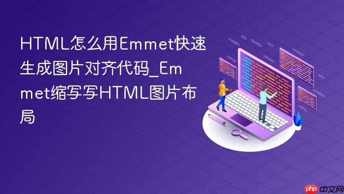 html怎么用emmet快速生成图片对齐代码_emmet缩写写html图片布局