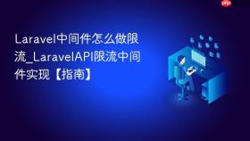 Laravel中间件怎么做限流_LaravelAPI限流中间件实现【指南】