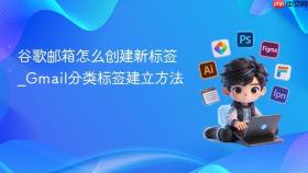 谷歌邮箱怎么创建新标签_gmail分类标签建立方法