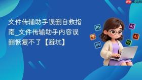 文件传输助手误删自救指南_文件传输助手内容误删恢复不了【避坑】