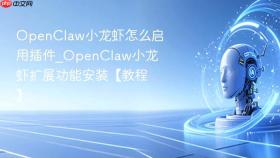 openclaw小龙虾怎么启用插件_openclaw小龙虾扩展功能安装【教程】