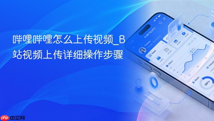 哔哩哔哩怎么上传视频_b站视频上传详细操作步骤