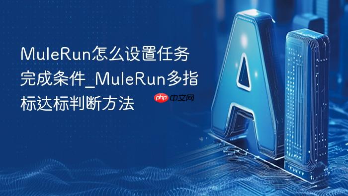 mulerun怎么设置任务完成条件_mulerun多指标达标判断方法