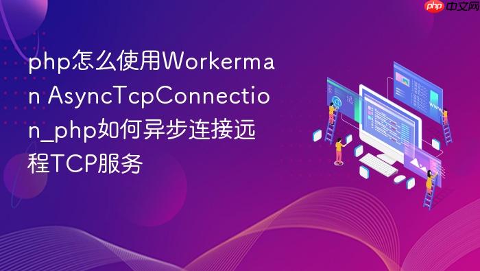 php怎么使用workerman asynctcpconnection_php如何异步连接远程tcp服务
