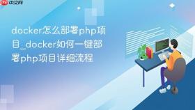 docker怎么部署php项目_docker如何一键部署php项目详细流程