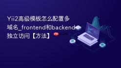 Yii2高级模板怎么配置多域名_frontend和backend独立访问【方法】