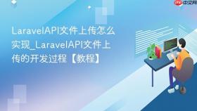 LaravelAPI文件上传怎么实现_LaravelAPI文件上传的开发过程【教程】