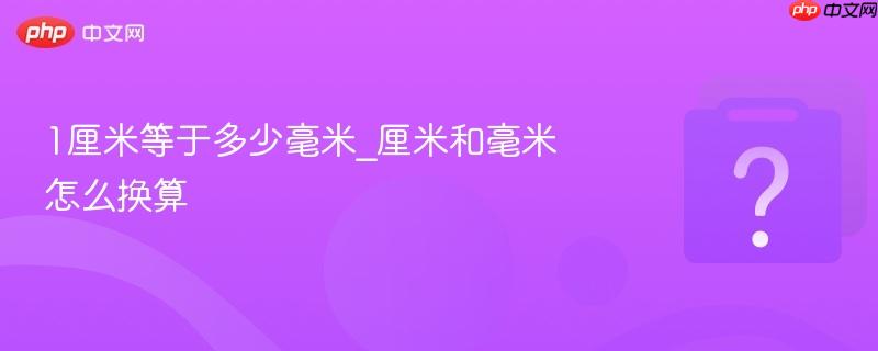 1厘米等于多少毫米_厘米和毫米怎么换算