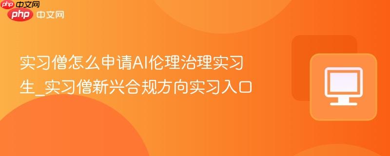 实习僧怎么申请ai伦理治理实习生_实习僧新兴合规方向实习入口