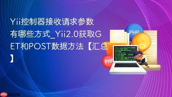 yii控制器接收请求参数有哪些方式_yii2.0获取get和post数据方法【汇总】