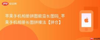 苹果手机相册拼图能变长图吗_苹果手机相册长图拼接法【拼合】
