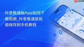 抖音极速版App如何下载视频_抖音极速版视频保存到手机教程