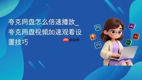 夸克网盘怎么倍速播放_夸克网盘视频加速观看设置技巧