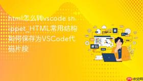 html怎么转vscode snippet_html常用结构如何保存为vscode代码片段