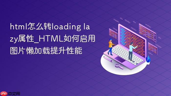 html怎么转loading lazy属性_html如何启用图片懒加载提升性能
