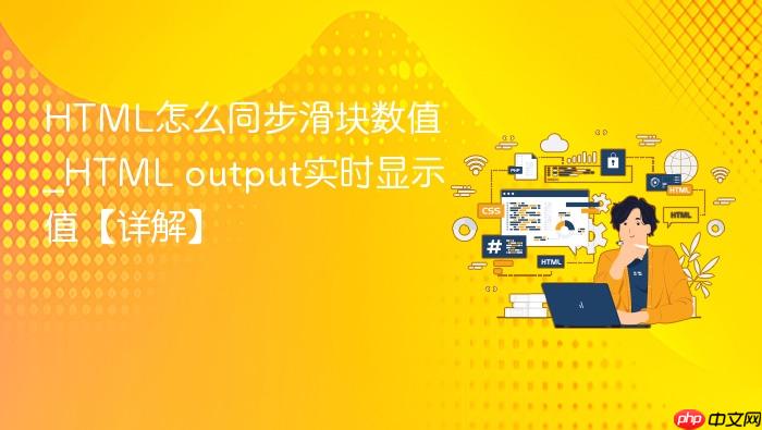 html怎么同步滑块数值_html output实时显示值【详解】