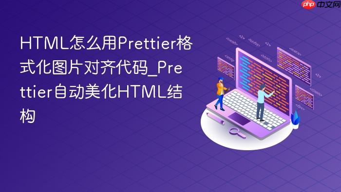 html怎么用prettier格式化图片对齐代码_prettier自动美化html结构