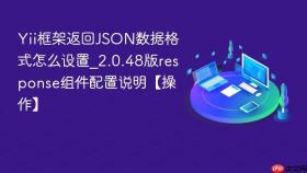 Yii框架返回JSON数据格式怎么设置_2.0.48版response组件配置说明【操作】