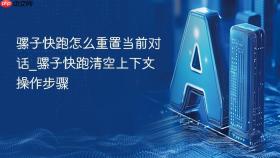 骡子快跑怎么重置当前对话_骡子快跑清空上下文操作步骤