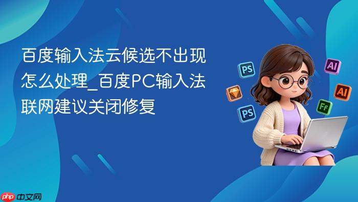 百度输入法云候选不出现怎么处理_百度pc输入法联网建议关闭修复