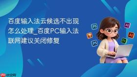 百度输入法云候选不出现怎么处理_百度pc输入法联网建议关闭修复