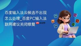 百度输入法云候选不出现怎么处理_百度PC输入法联网建议关闭修复