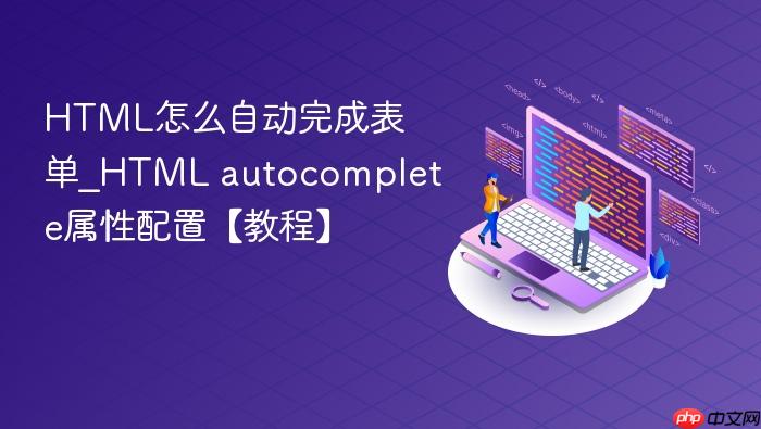 html怎么自动完成表单_html autocomplete属性配置【教程】