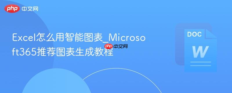 excel怎么用智能图表_microsoft365推荐图表生成教程