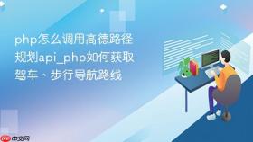 php怎么调用高德路径规划api_php如何获取驾车、步行导航路线