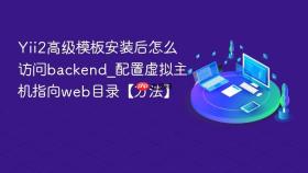 Yii2高级模板安装后怎么访问backend_配置虚拟主机指向web目录【方法】