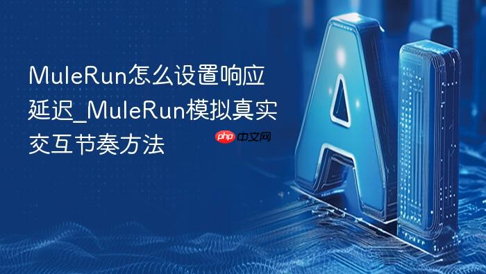 mulerun怎么设置响应延迟_mulerun模拟真实交互节奏方法