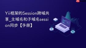 yii框架的session跨域共享_主域名和子域名session同步【手册】