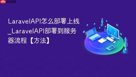 LaravelAPI怎么部署上线_LaravelAPI部署到服务器流程【方法】