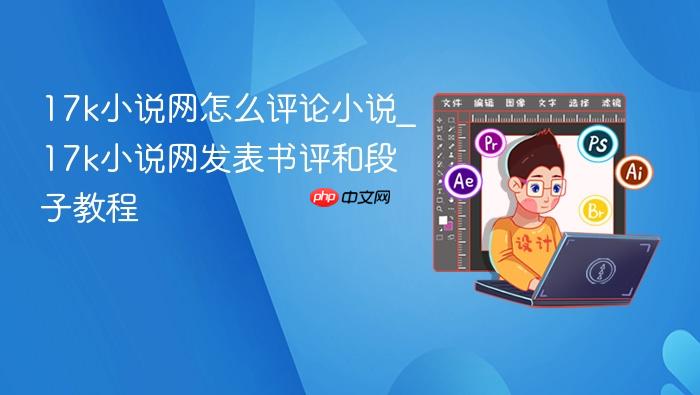 17k小说网怎么评论小说_17k小说网发表书评和段子教程