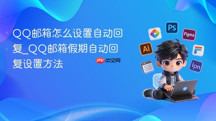 qq邮箱怎么设置自动回复_qq邮箱假期自动回复设置方法