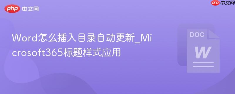 word怎么插入目录自动更新_microsoft365标题样式应用
