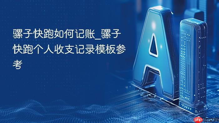 骡子快跑如何记账_骡子快跑个人收支记录模板参考