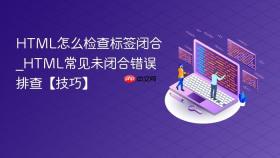 html怎么检查标签闭合_html常见未闭合错误排查【技巧】