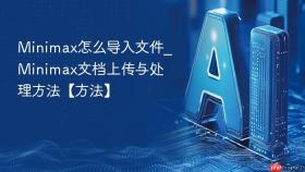 minimax怎么导入文件_minimax文档上传与处理方法【方法】