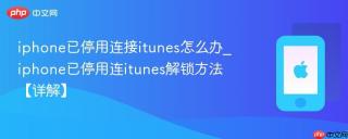 iphone已停用连接itunes怎么办_iphone已停用连itunes解锁方法【详解】