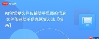 如何恢复文件传输助手里面的信息 文件传输助手信息恢复方法【指南】