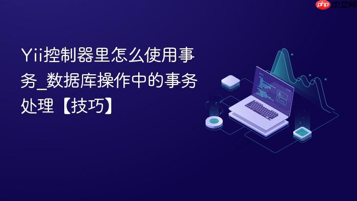 yii控制器里怎么使用事务_数据库操作中的事务处理【技巧】