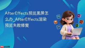 aftereffects预览黑屏怎么办_aftereffects渲染预览失败修复