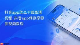 抖音app怎么下载高清视频_抖音app保存原画质视频教程