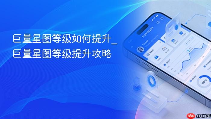 巨量星图等级如何提升_巨量星图等级提升攻略