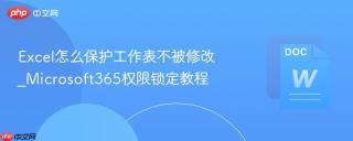 excel怎么保护工作表不被修改_microsoft365权限锁定教程