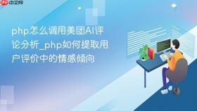 php怎么调用美团ai评论分析_php如何提取用户评价中的情感倾向